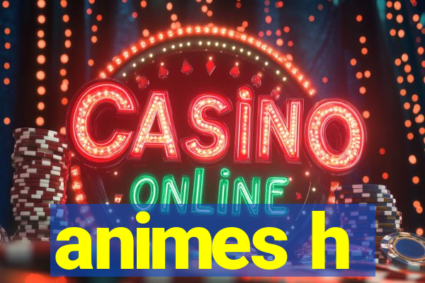 animes h